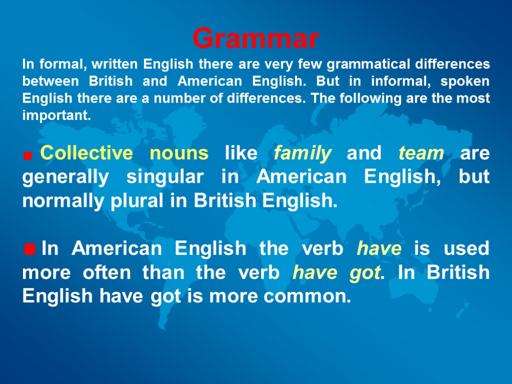 Grammar In formal, written English there are very few grammatical differences between British and